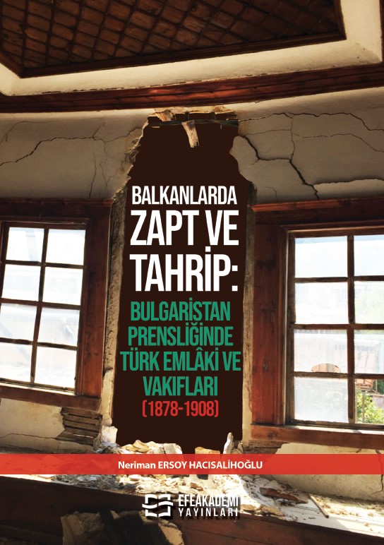 BALKANLARDA ZAPT VE TAHRİP: Bulgaristan Prensliğinde Türk Emlâki ve Vakıfları (1878-1908) BALKANLARDA ZAPT VE TAHRİP: Bulgaristan Prensliğinde Türk Emlâki ve Vakıfları (1878-1908)