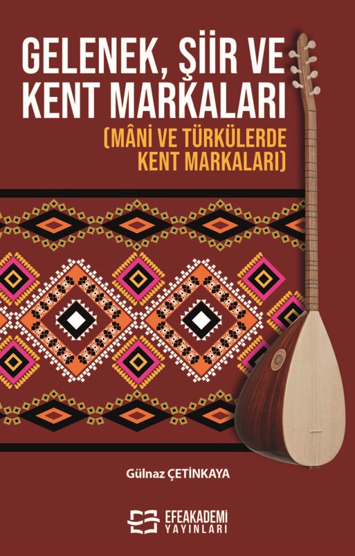 Gelenek, Şiir ve Kent Markaları - (Mâni ve Türkülerde Kent Markaları) Gelenek, Şiir ve Kent Markaları - (Mâni ve Türkülerde Kent Markaları)