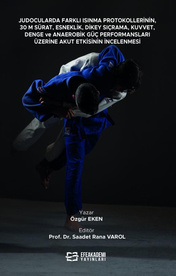 Judocularda Farklı Isınma Protokollerinin, 30 M. Sürat, Esneklik, Dikey Sıçrama, Kuvvet, Denge ve Anaerobik Güç Performansları Üzerine Akut Etkisinin İncelenmesi Judocularda Farklı Isınma Protokollerinin, 30 M. Sürat, Esneklik, Dikey Sıçrama, Kuvvet, Denge ve Anaerobik Güç Performansları Üzerine Akut Etkisinin İncelenmesi