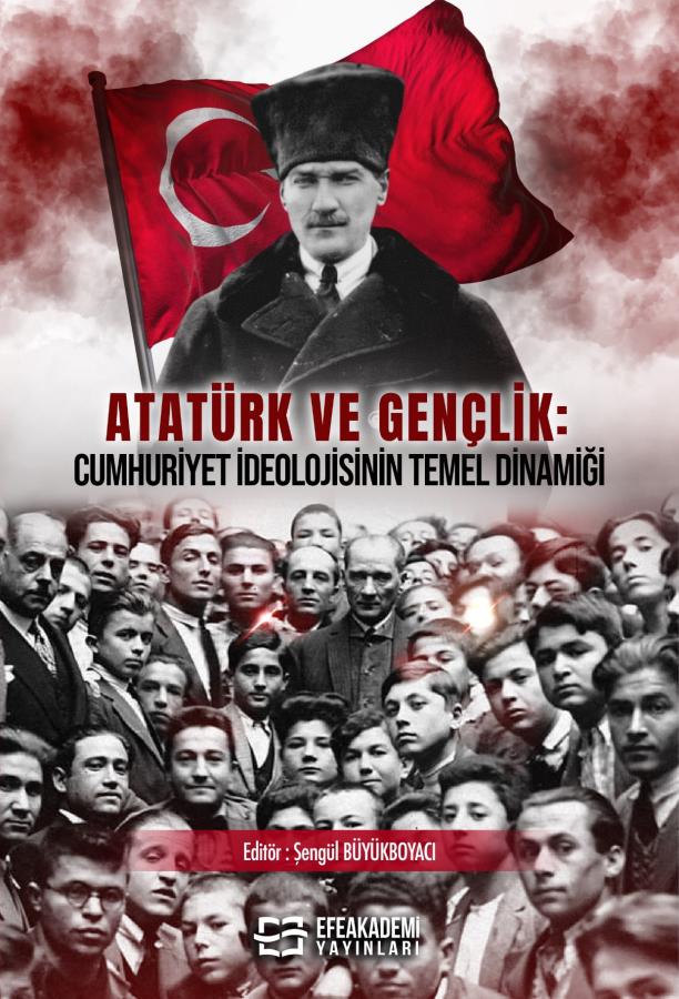 ATATÜRK VE GENÇLİK: Cumhuriyet İdeolojisinin Temel Dinamiği ATATÜRK VE GENÇLİK: Cumhuriyet İdeolojisinin Temel Dinamiği