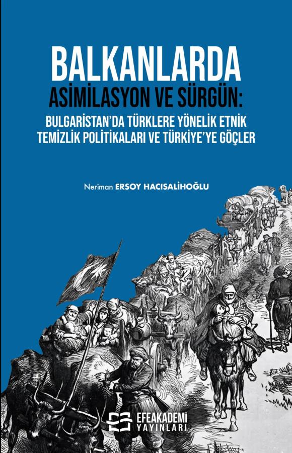 Balkanlarda Asimilasyon ve Sürgün: Bulgaristan’da Türklere Yönelik Etnik Temizlik Politikaları ve Türkiye’ye Göçler