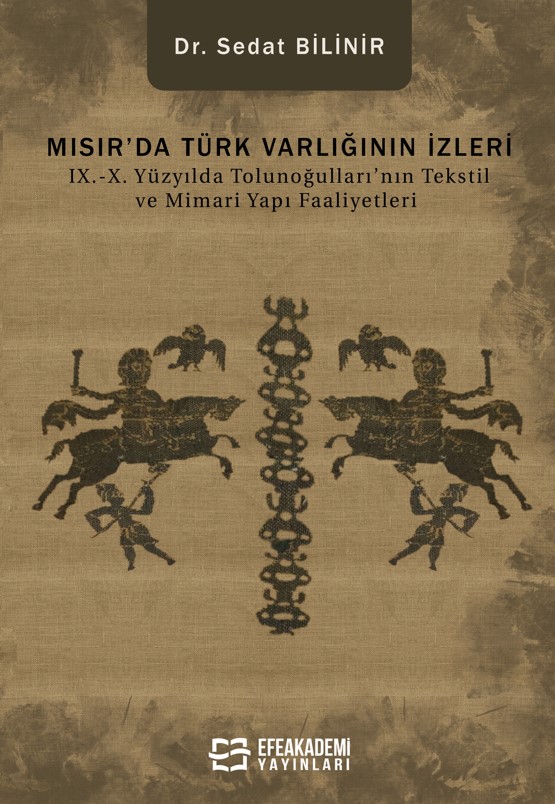 Mısır’da Türk Varlığının İzleri IX.-X. Yüzyılda Tolunoğulları’nın Tekstil ve Mimari Yapı Faaliyetleri Mısır’da Türk Varlığının İzleri IX.-X. Yüzyılda Tolunoğulları’nın Tekstil ve Mimari Yapı Faaliyetleri