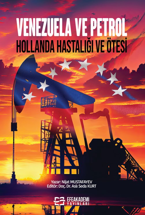VENEZUELA VE PETROL Hollanda Hastalığı ve Ötesi VENEZUELA VE PETROL Hollanda Hastalığı ve Ötesi