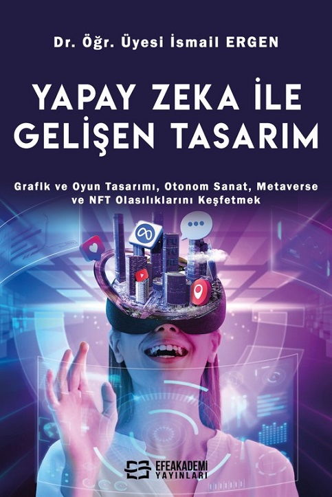 YAPAY ZEKA İLE GELİŞEN TASARIM Grafik ve Oyun Tasarımı, Otonom Sanat, Metaverse ve NFT Olasılıklarını Keşfetmek YAPAY ZEKA İLE GELİŞEN TASARIM Grafik ve Oyun Tasarımı, Otonom Sanat, Metaverse ve NFT Olasılıklarını Keşfetmek