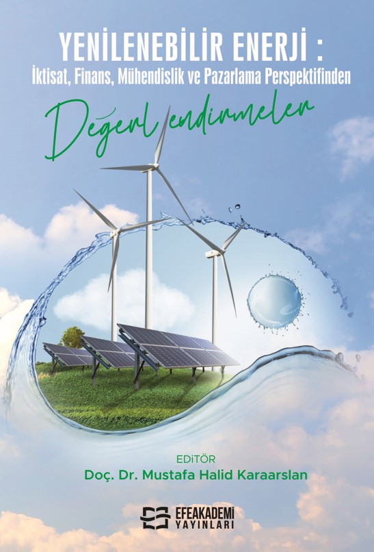YENİLENEBİLİR ENERJİ: İktisat, Finans, Mühendislik ve Pazarlama Perspektifinden Değerlendirmeler YENİLENEBİLİR ENERJİ: İktisat, Finans, Mühendislik ve Pazarlama Perspektifinden Değerlendirmeler