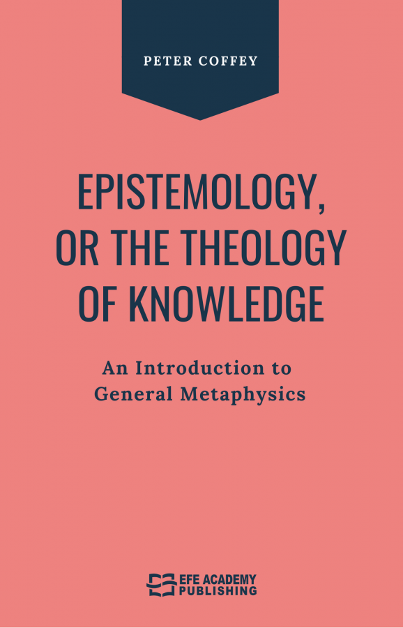 Epistemology Or The Theology Of Knowledge An Introduction To General M