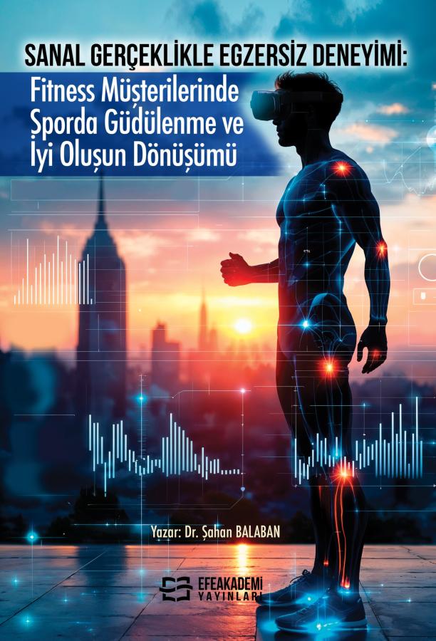 E-Kitap - Sanal Gerçeklikle Egzersiz Deneyimi: Fitness Müşterilerinde Sporda Güdülenme ve İyi Oluşun Dönüşümü