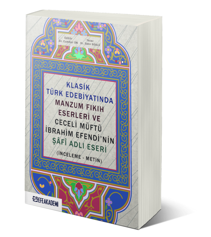 Klasik Türk Edebiyatında Manzum Fıkıh Eserleri ve Ceceli Müftü İbrahim Efendi’nin Şâfî Adlı Eseri (İnceleme-Metin)